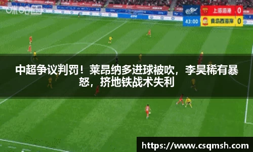 中超争议判罚！莱昂纳多进球被吹，李昊稀有暴怒，挤地铁战术失利